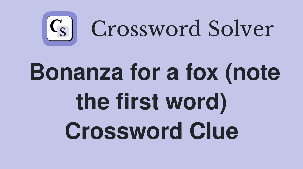 Bonanza for a fox (note the first word) Crossword Clue