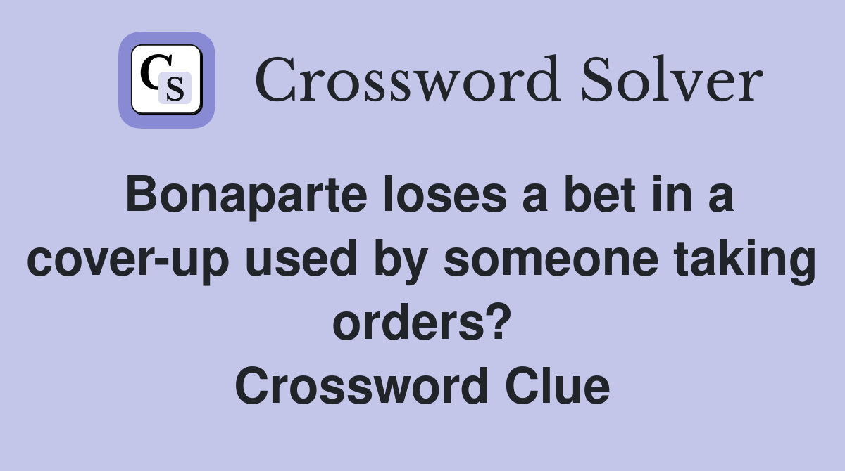 Bonaparte loses a bet in a cover-up used by someone taking orders? Crossword Clue