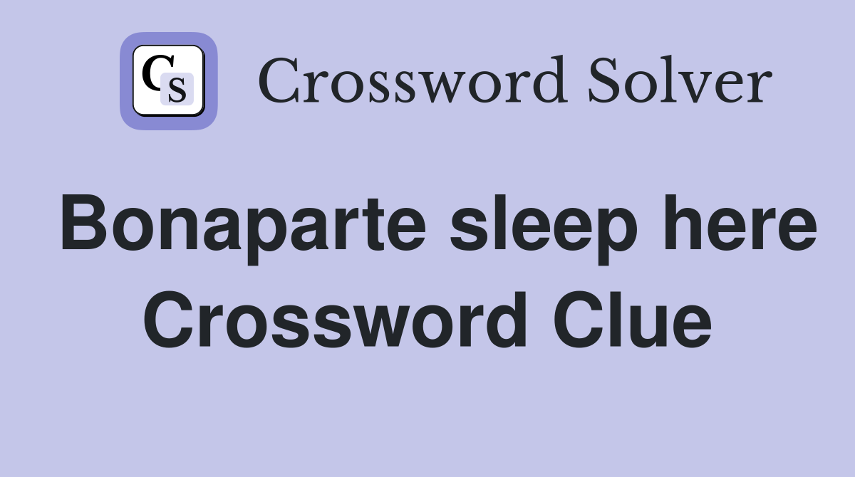 Bonaparte sleep here Crossword Clue