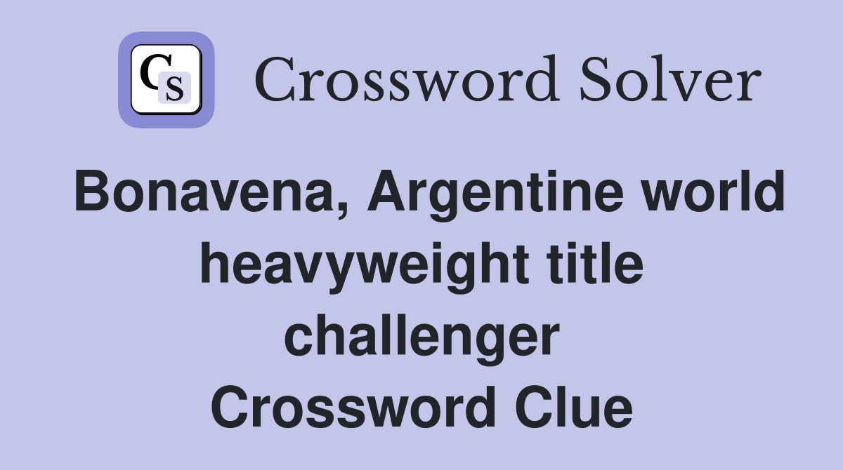 Bonavena, Argentine world heavyweight title challenger Crossword Clue
