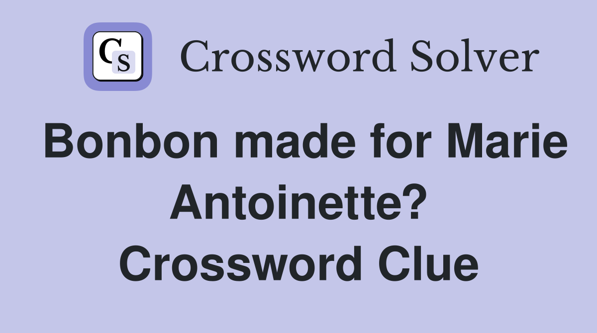 Bonbon made for Marie Antoinette? Crossword Clue