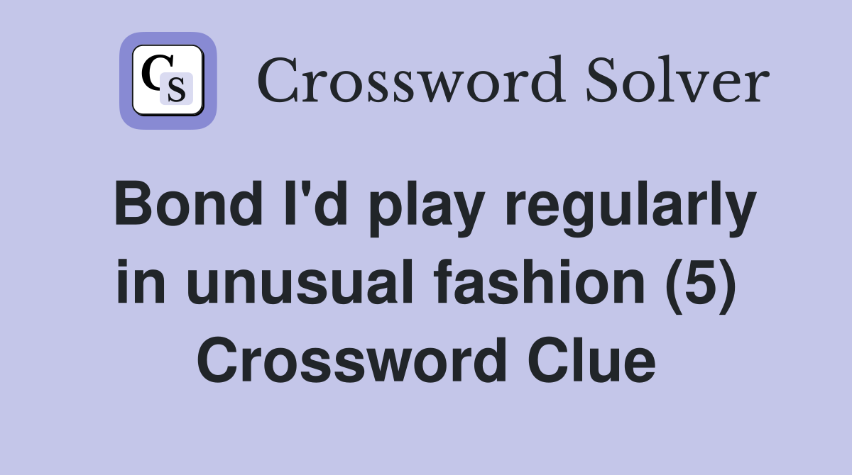 Bond I'd play regularly in unusual fashion (5) Crossword Clue