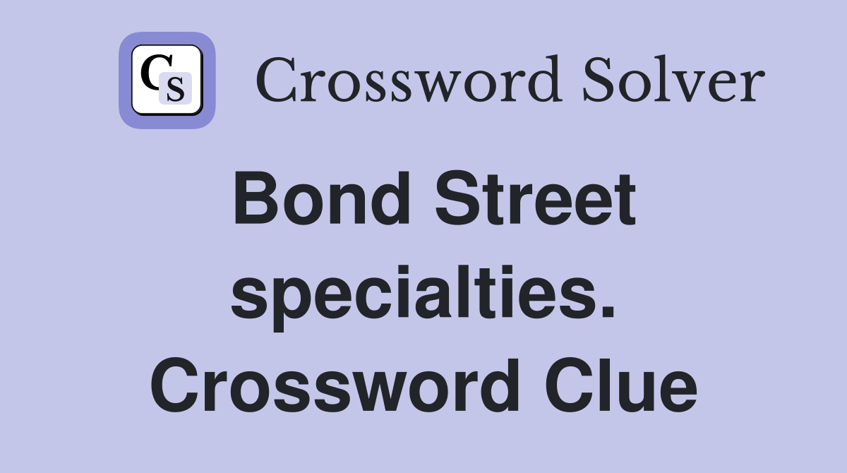 Bond Street specialties. Crossword Clue