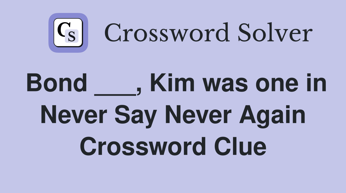 Bond ___, Kim was one in Never Say Never Again Crossword Clue