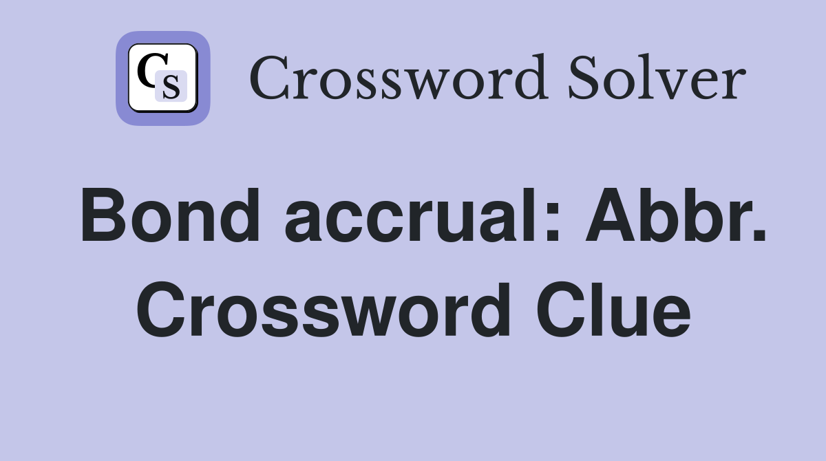 Bond accrual: Abbr. Crossword Clue