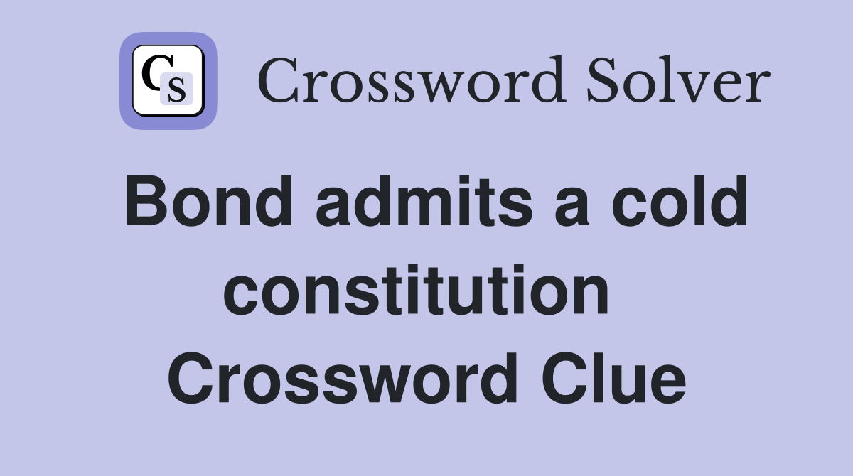 Bond admits a cold constitution  Crossword Clue