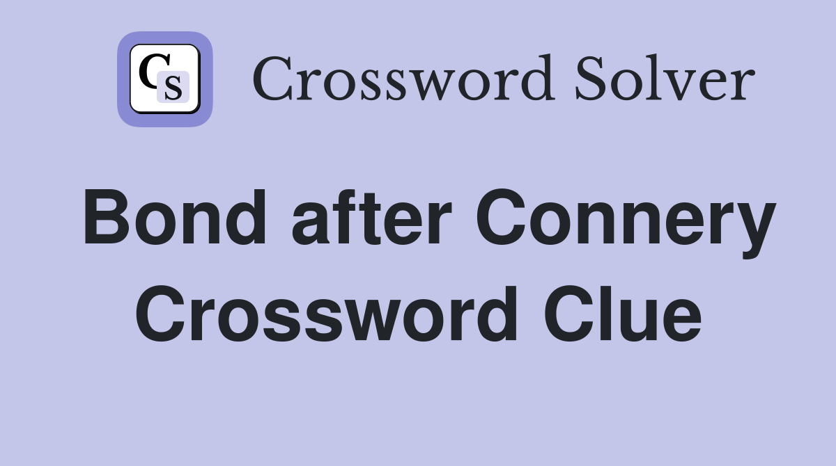 Bond after Connery Crossword Clue