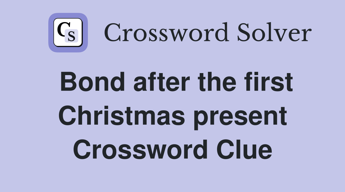Bond after the first Christmas present Crossword Clue