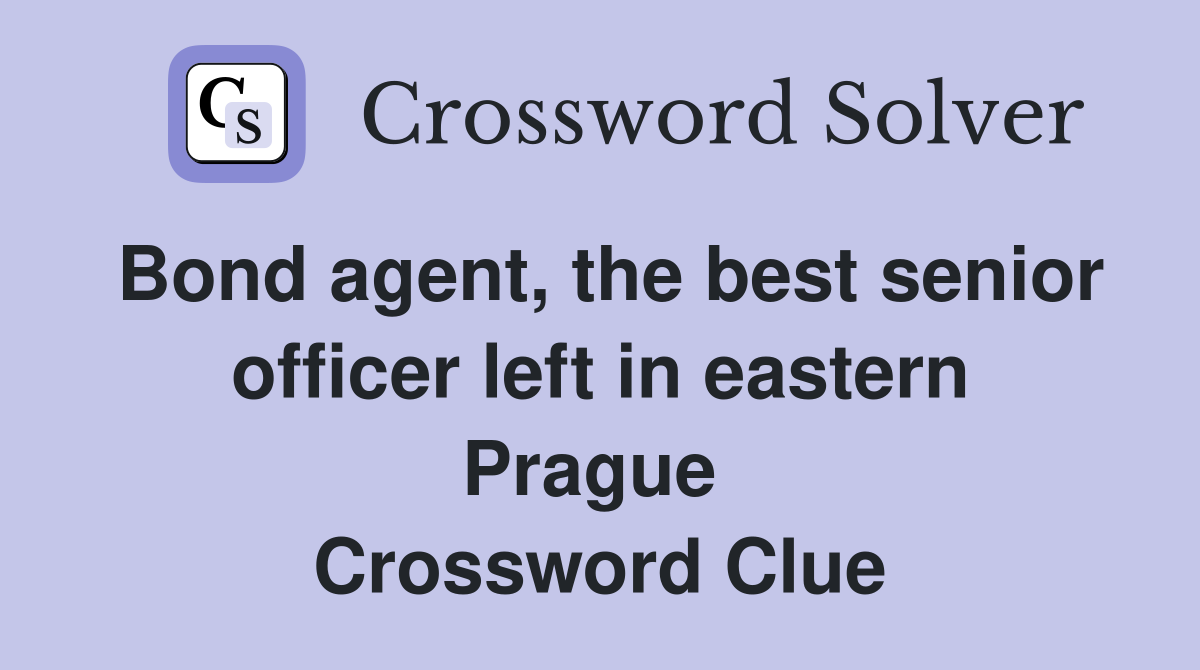 Bond agent, the best senior officer left in eastern Prague  Crossword Clue