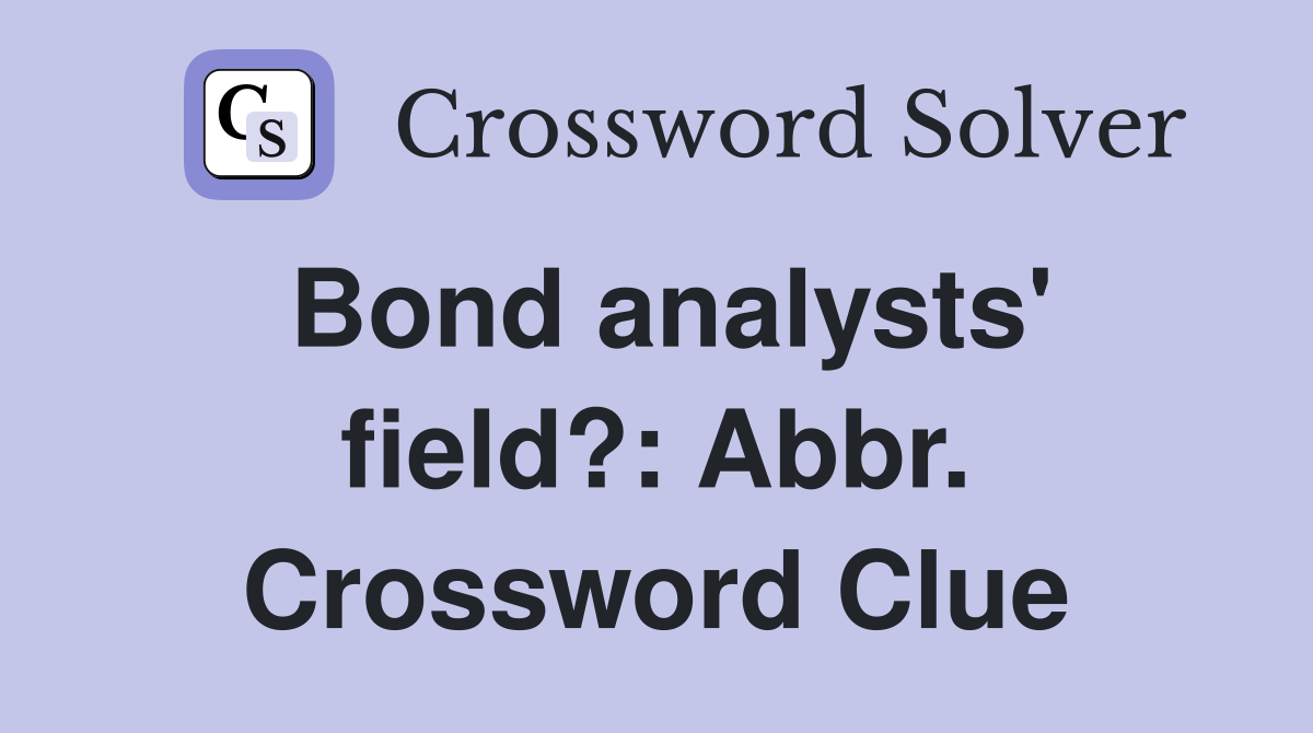 Bond analysts' field?: Abbr. Crossword Clue