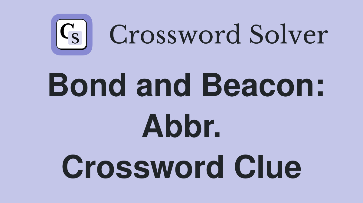 Bond and Beacon: Abbr. Crossword Clue