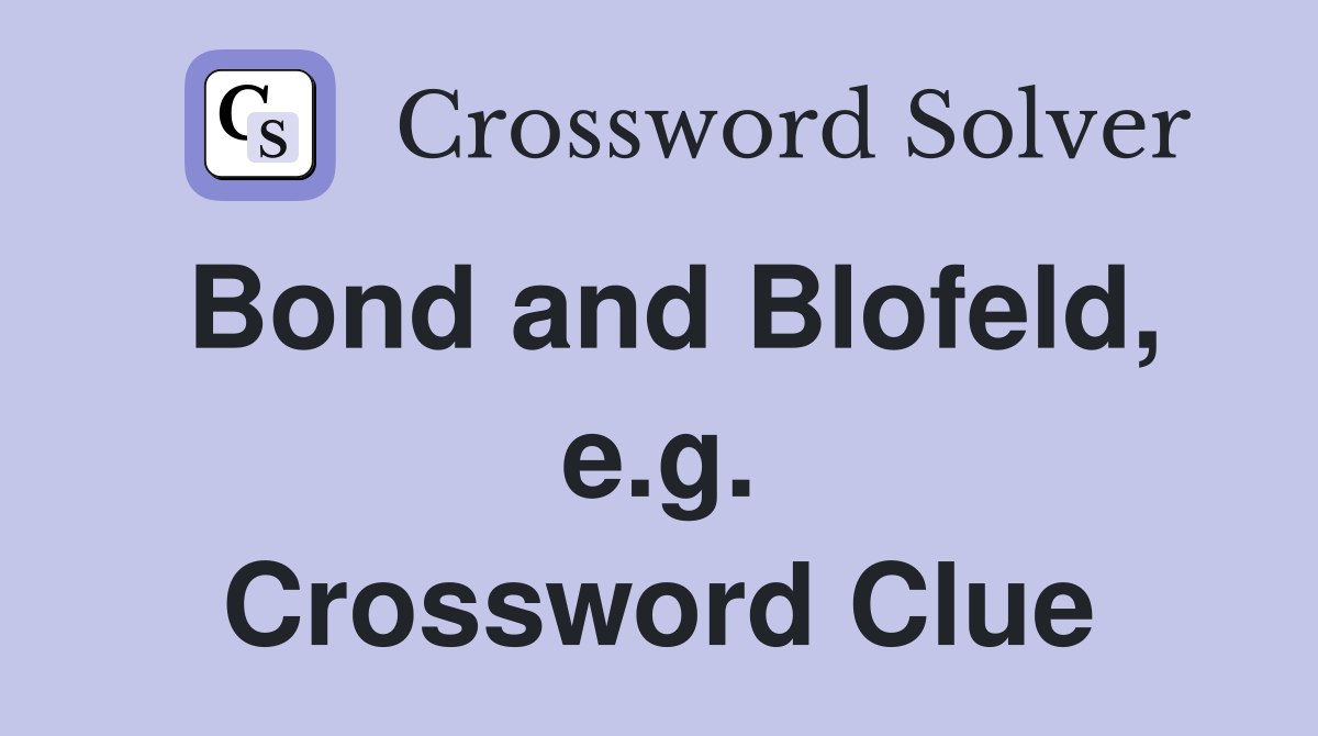 Bond and Blofeld, e.g. Crossword Clue