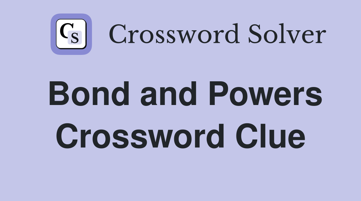 Bond and Powers Crossword Clue