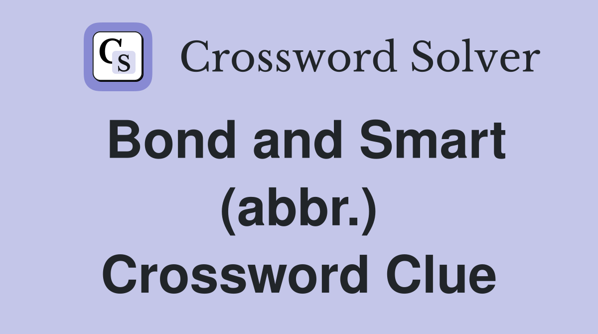 Bond and Smart (abbr.) Crossword Clue