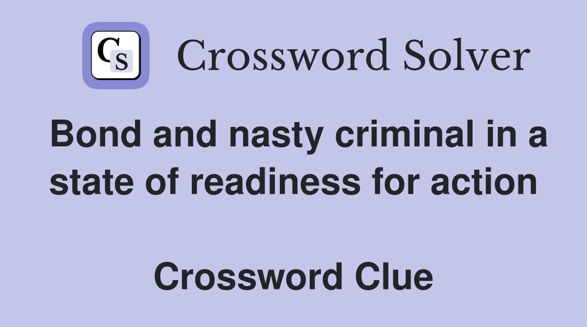 Bond and nasty criminal in a state of readiness for action  Crossword Clue