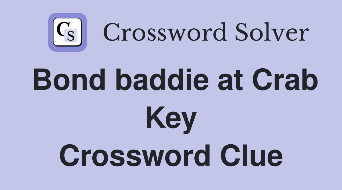 Bond baddie at Crab Key Crossword Clue