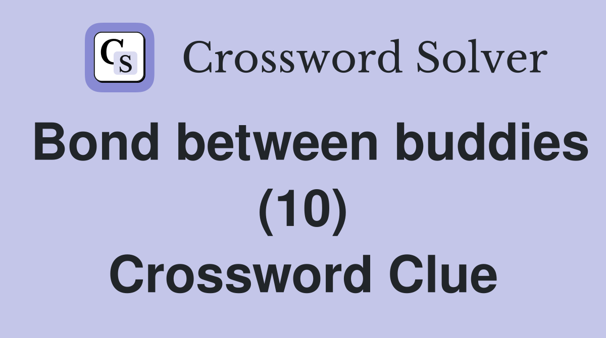 Bond between buddies (10) Crossword Clue