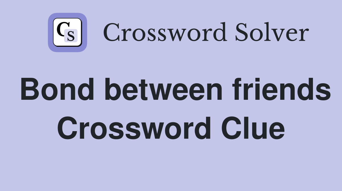 Bond between friends Crossword Clue
