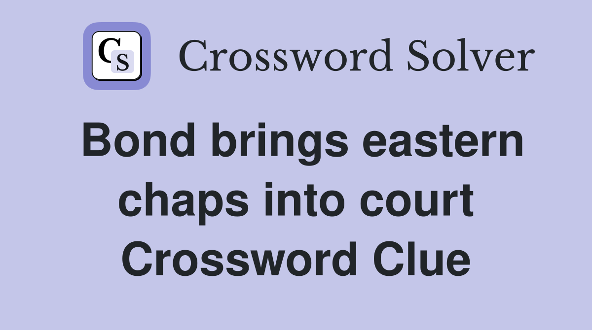 Bond brings eastern chaps into court Crossword Clue