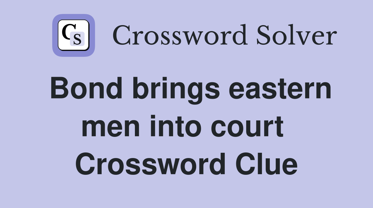 Bond brings eastern men into court  Crossword Clue