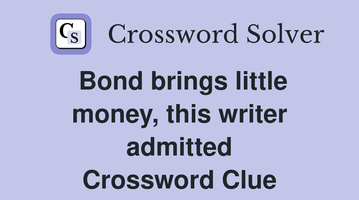 Bond brings little money, this writer admitted Crossword Clue