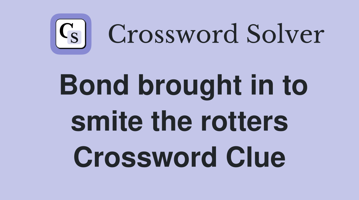 Bond brought in to smite the rotters Crossword Clue