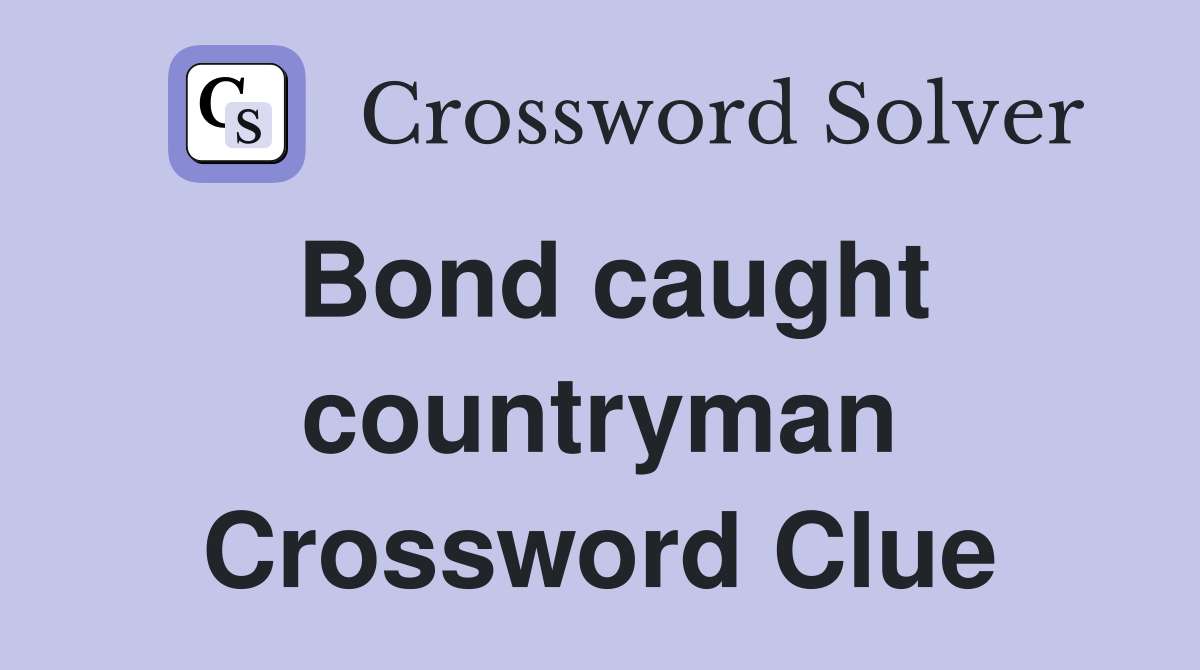 Bond caught countryman Crossword Clue