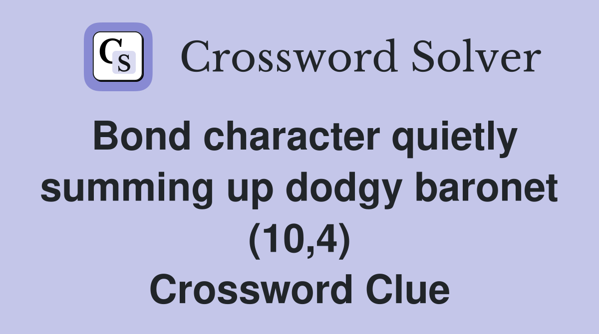 Bond character quietly summing up dodgy baronet (10,4) Crossword Clue