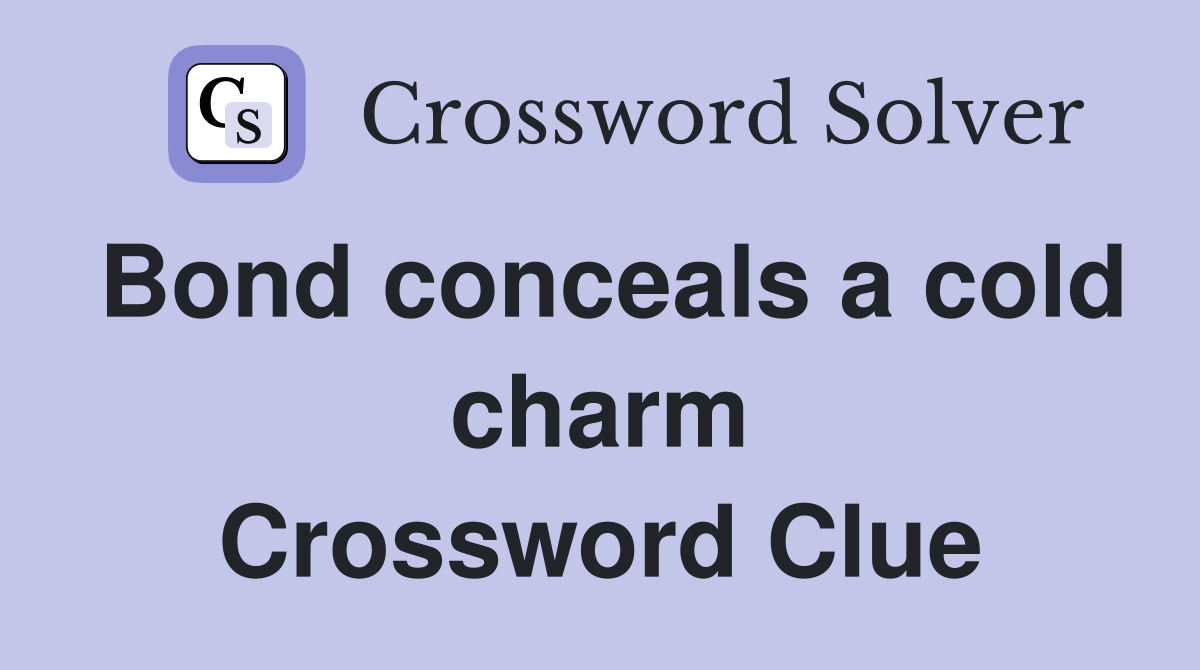 Bond conceals a cold charm Crossword Clue