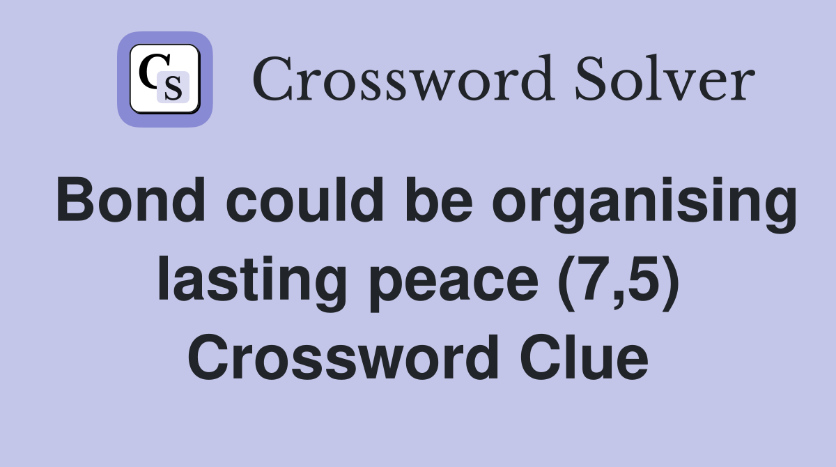 Bond could be organising lasting peace (7,5) Crossword Clue