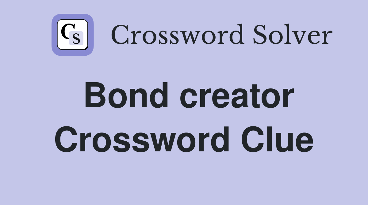 Bond creator Crossword Clue