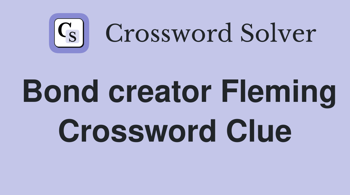Bond creator Fleming Crossword Clue