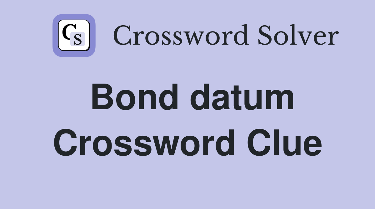 Bond datum Crossword Clue