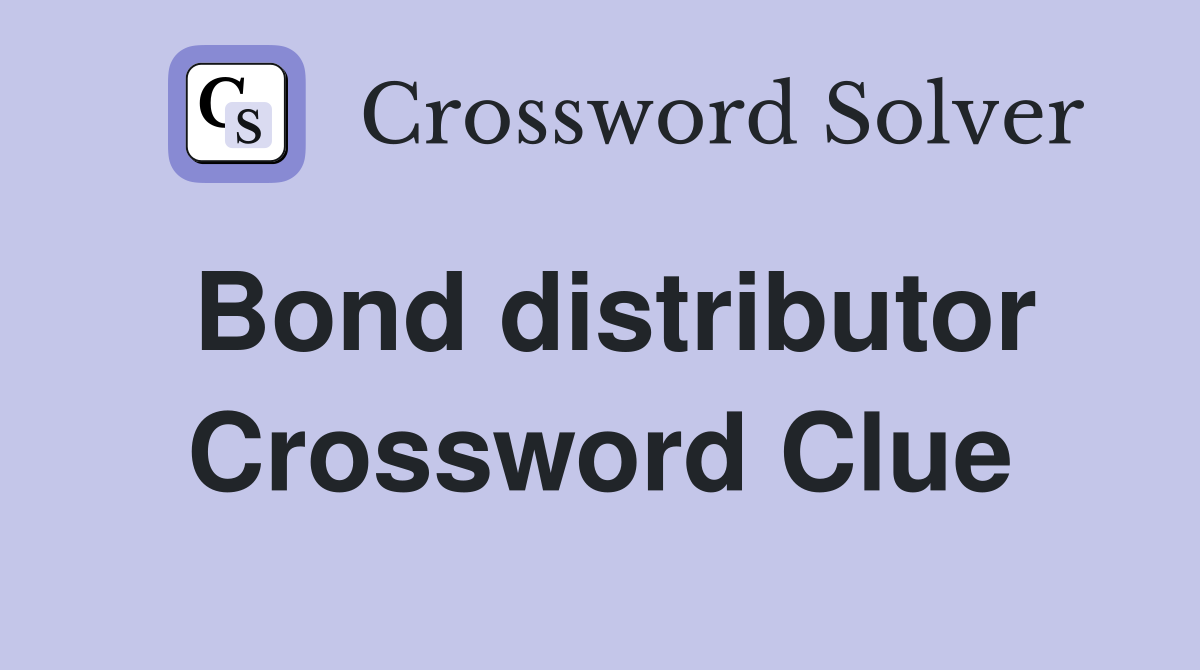 Bond distributor Crossword Clue