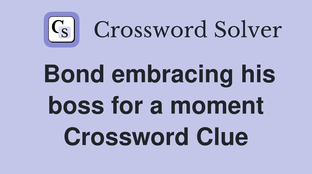 Bond embracing his boss for a moment Crossword Clue