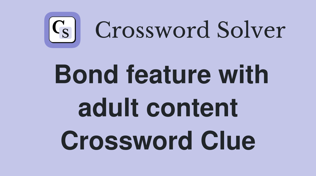 Bond feature with adult content Crossword Clue