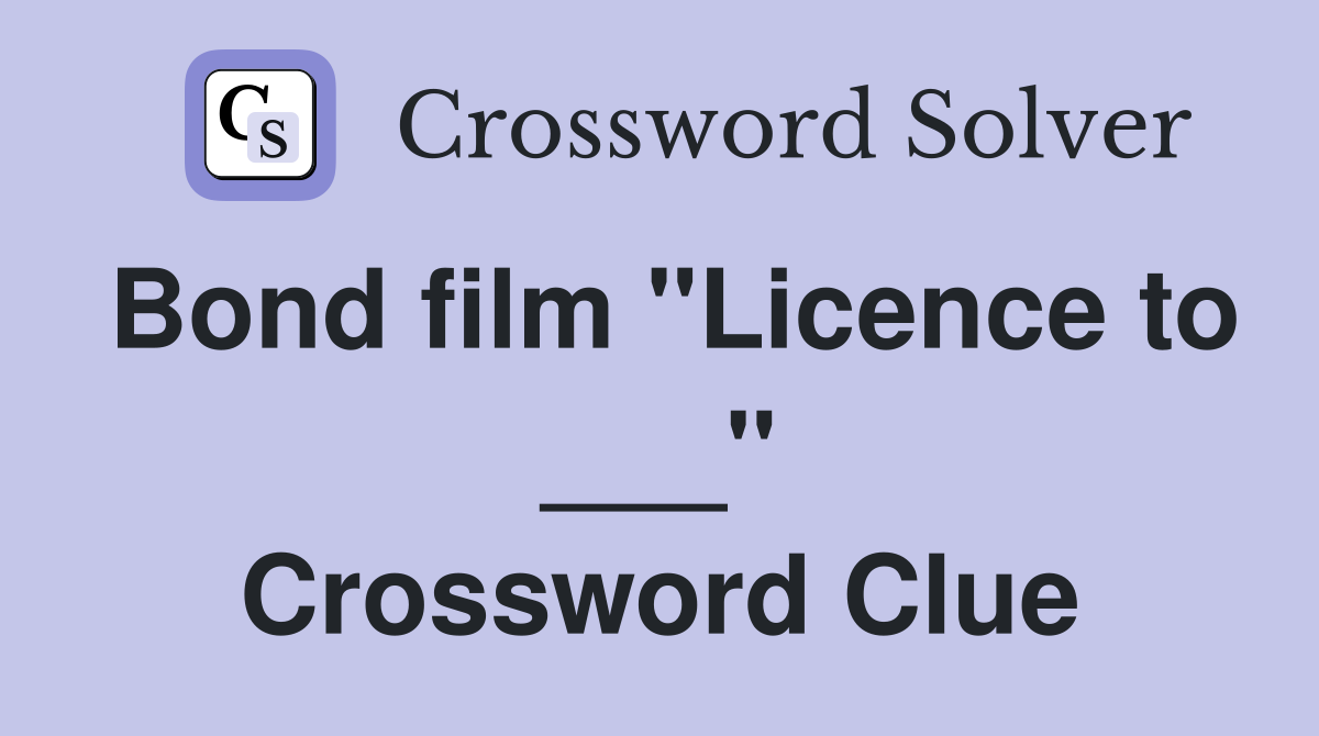 Bond film "Licence to ___" Crossword Clue