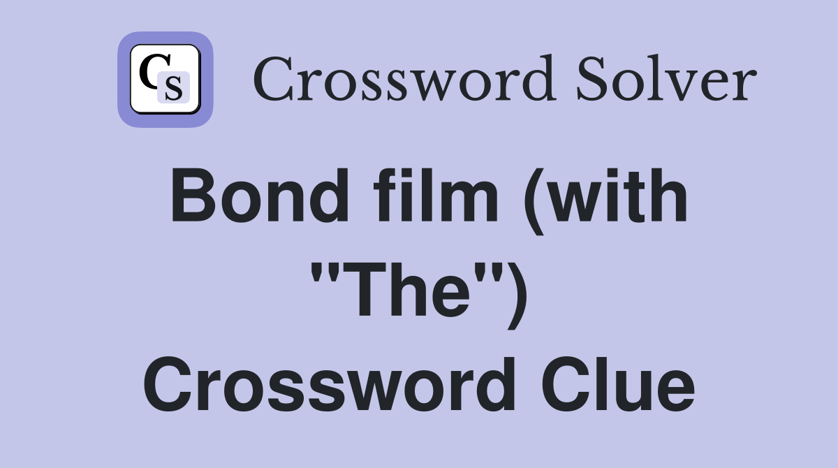 Bond film (with "The") Crossword Clue