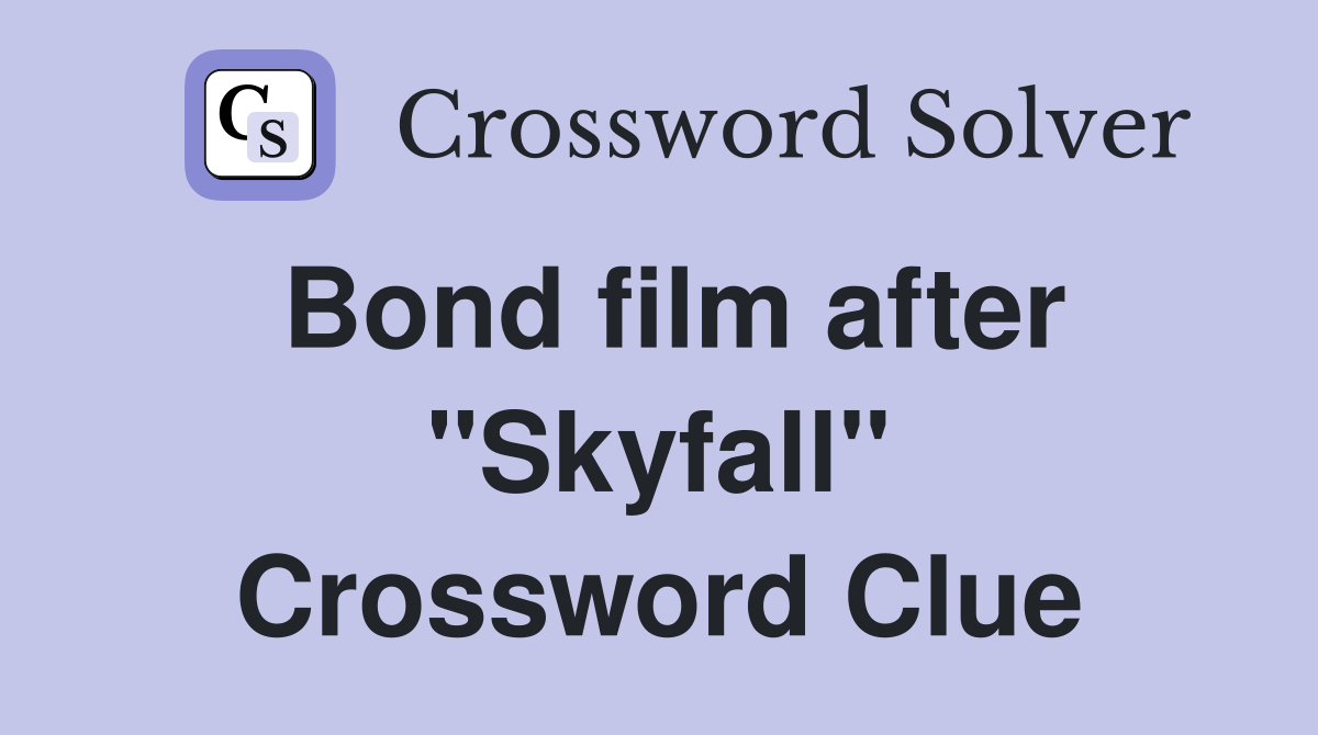 Bond film after "Skyfall" Crossword Clue