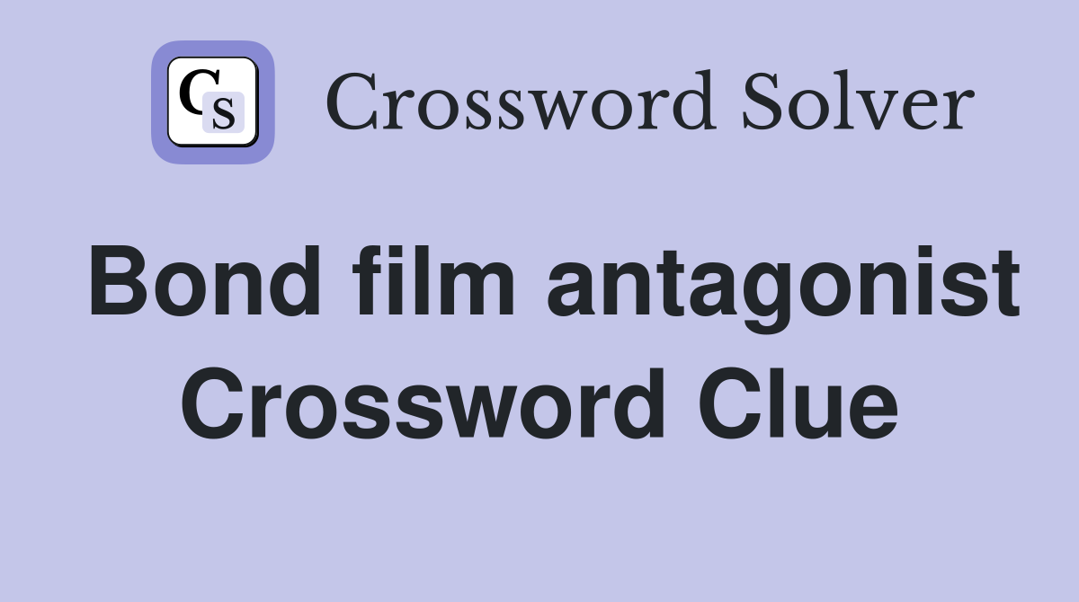 Bond film antagonist Crossword Clue