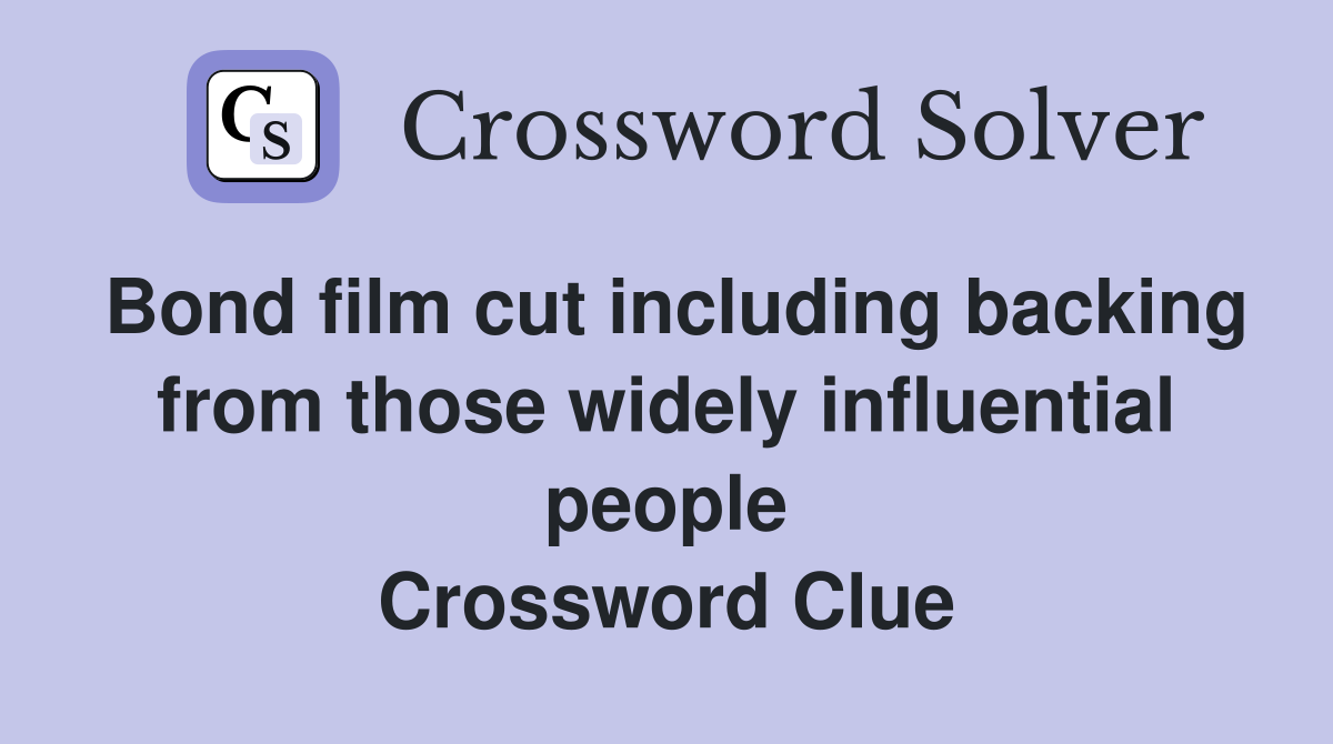 Bond film cut including backing from those widely influential people Crossword Clue