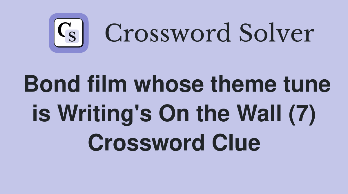 Bond film whose theme tune is Writing's On the Wall (7) Crossword Clue