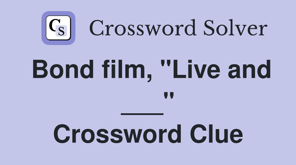 Bond film, "Live and ___" Crossword Clue