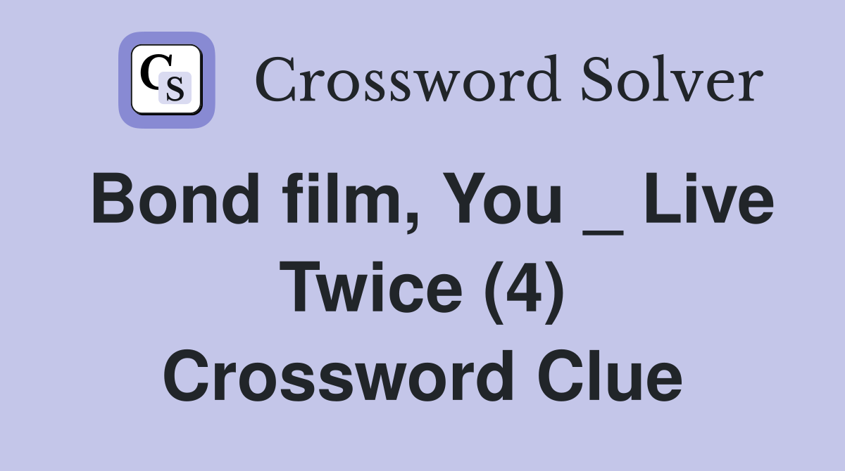 Bond film, You _ Live Twice (4) Crossword Clue