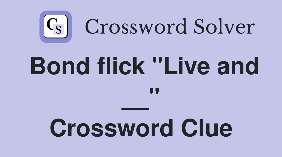 Bond flick "Live and __" Crossword Clue
