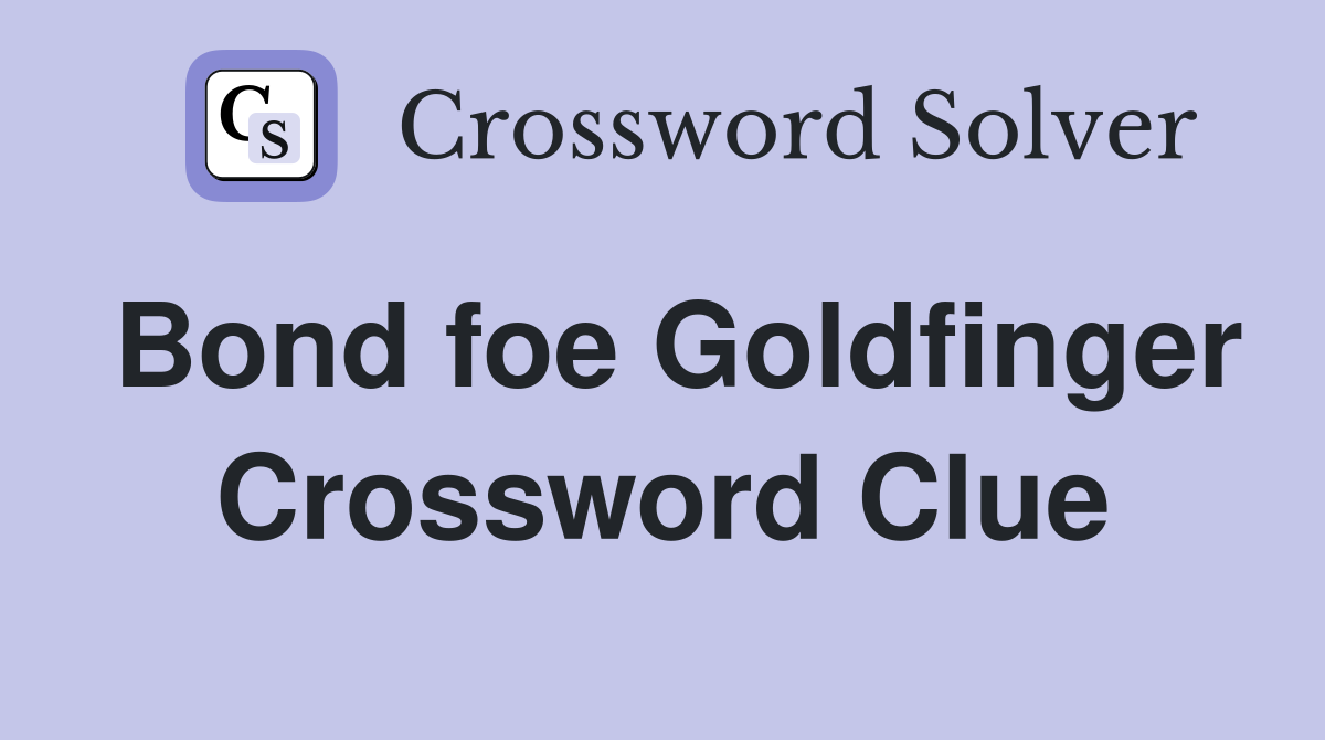 Bond foe Goldfinger Crossword Clue
