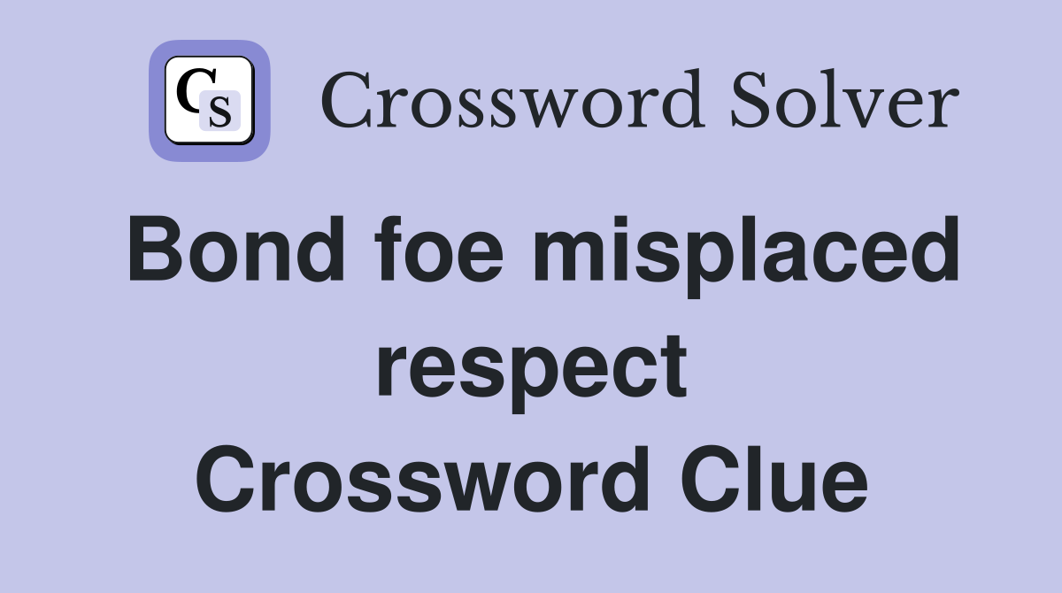 Bond foe misplaced respect Crossword Clue