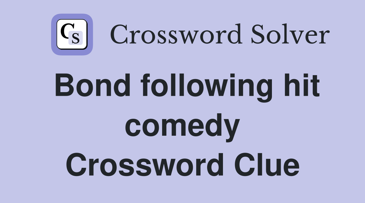 Bond following hit comedy Crossword Clue