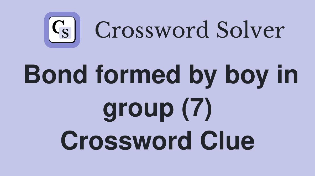Bond formed by boy in group (7) Crossword Clue