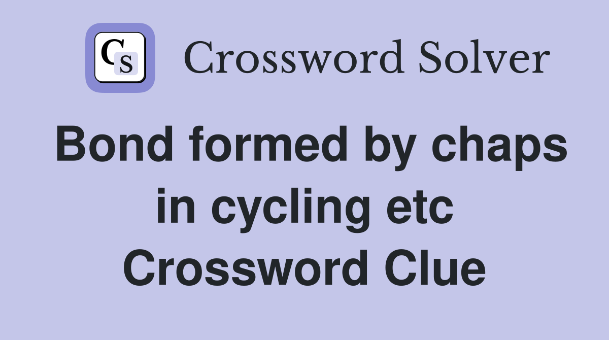 Bond formed by chaps in cycling etc Crossword Clue
